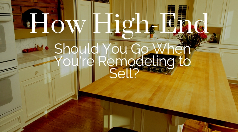 How High-End Should We Go When Remodeling to Sell?