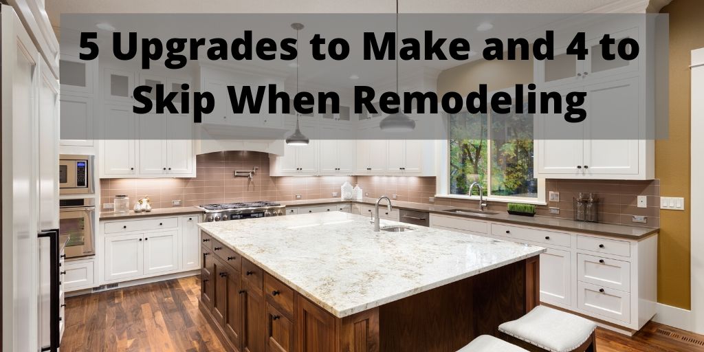 5 Upgrades to Make and 4 to Skip When Remodeling