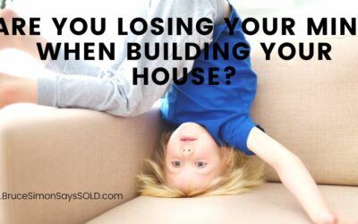 Are You Losing Your Mind When Building a House?